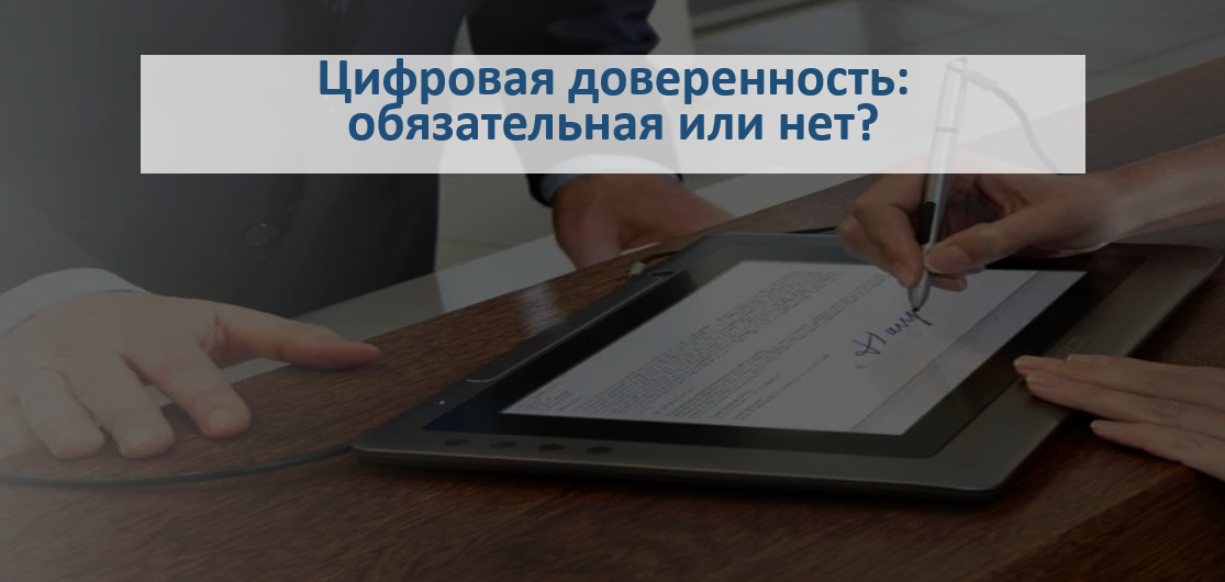 Цифровая доверенность: обязательно или нет?