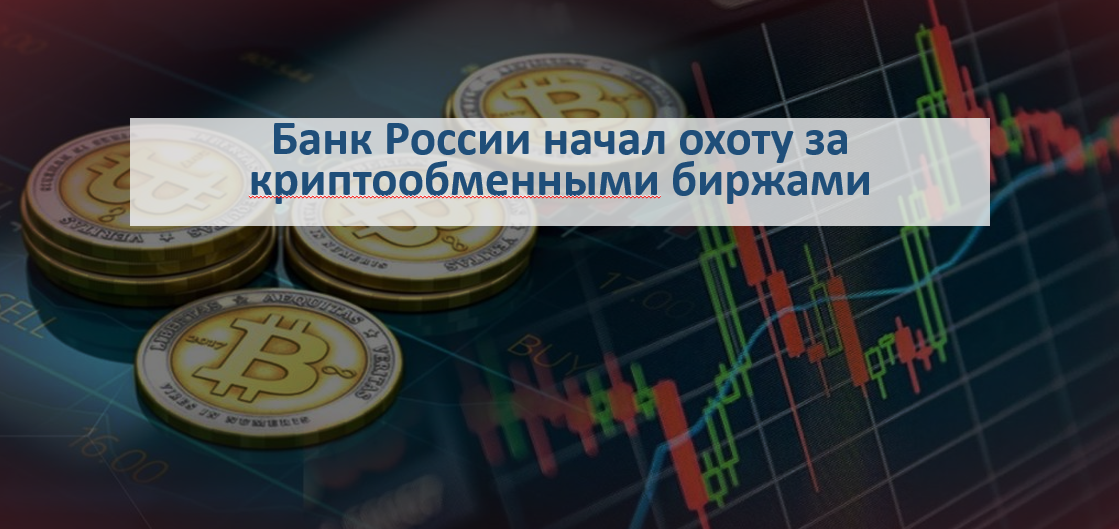 Банк России начал охоту за криптообменными биржами